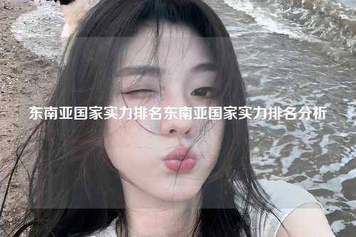 东南亚地区的经济实力与发展潜力